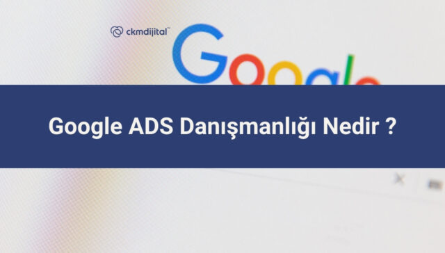Google ADS Danışmanlığı Nedir