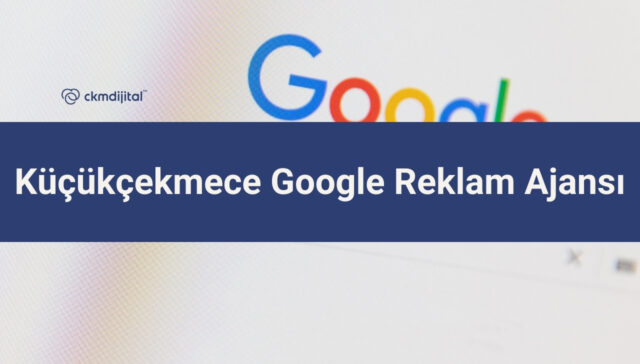 Küçükçekmece Google Reklam Ajansı