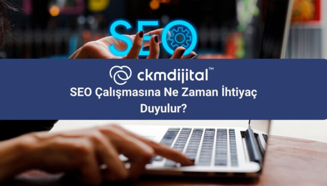 SEO Çalışmasına Ne Zaman İhtiyaç Duyulur?