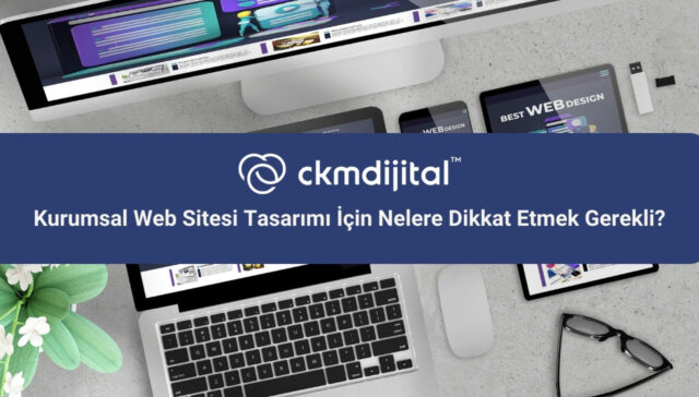 Kurumsal Web Sitesi Tasarımı İçin Nelere Dikkat Etmek Gerekli?
