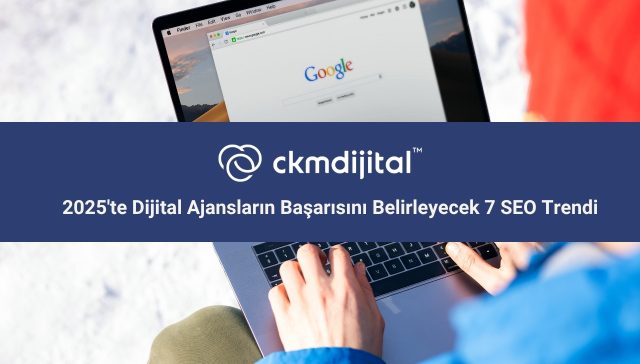 2025'te Dijital Ajansların Başarısını Belirleyecek 7 SEO Trendi