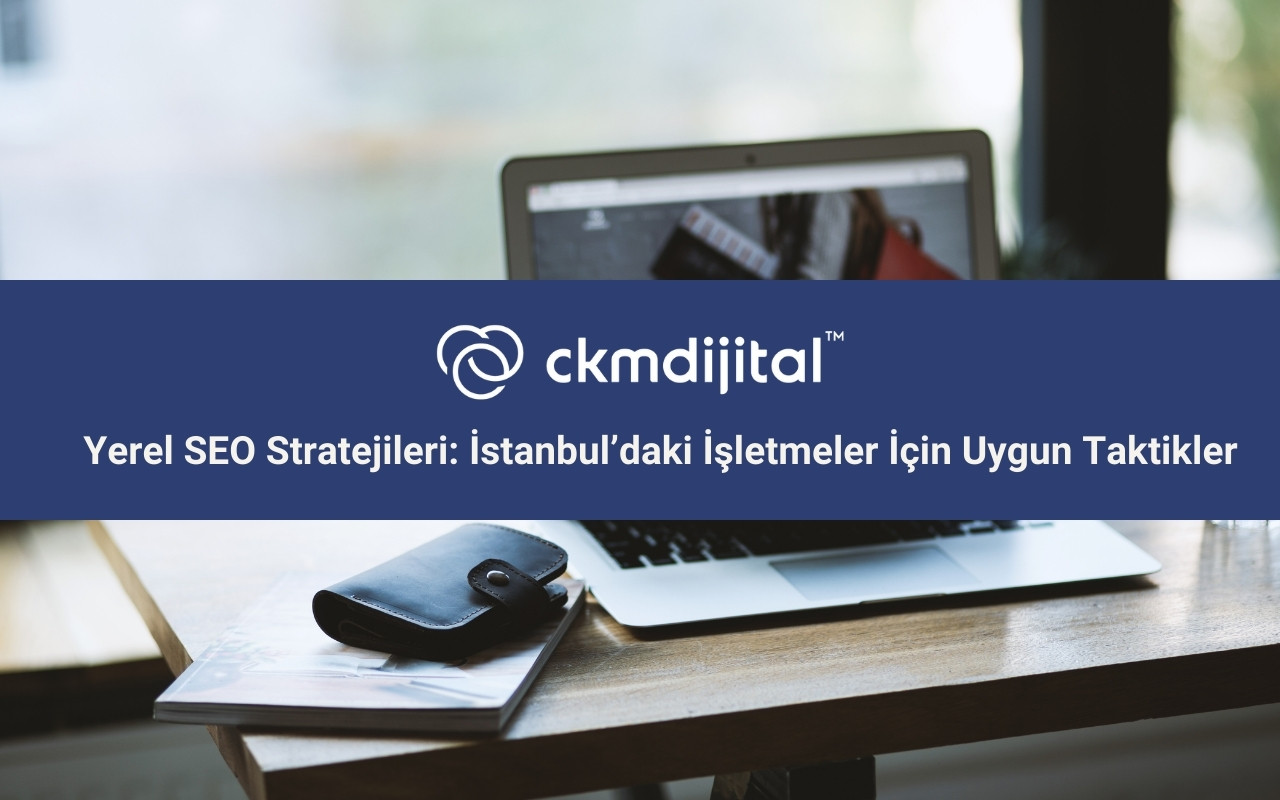 Yerel SEO Stratejileri: İstanbul’daki İşletmeler İçin Uygun Taktikler