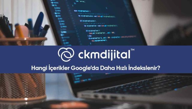 Hangi İçerikler Google’da Daha Hızlı İndekslenir?