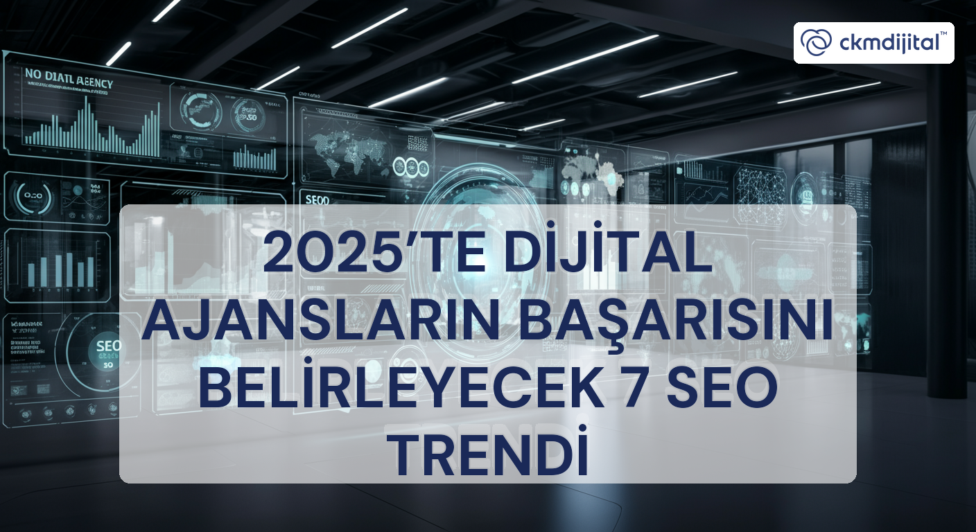 2025’te Dijital Ajansların Başarısını Belirleyecek 7 SEO Trendi