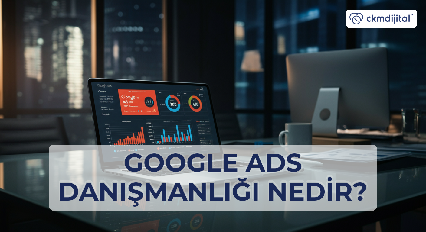 Google ADS Danışmanlığı Nedir?