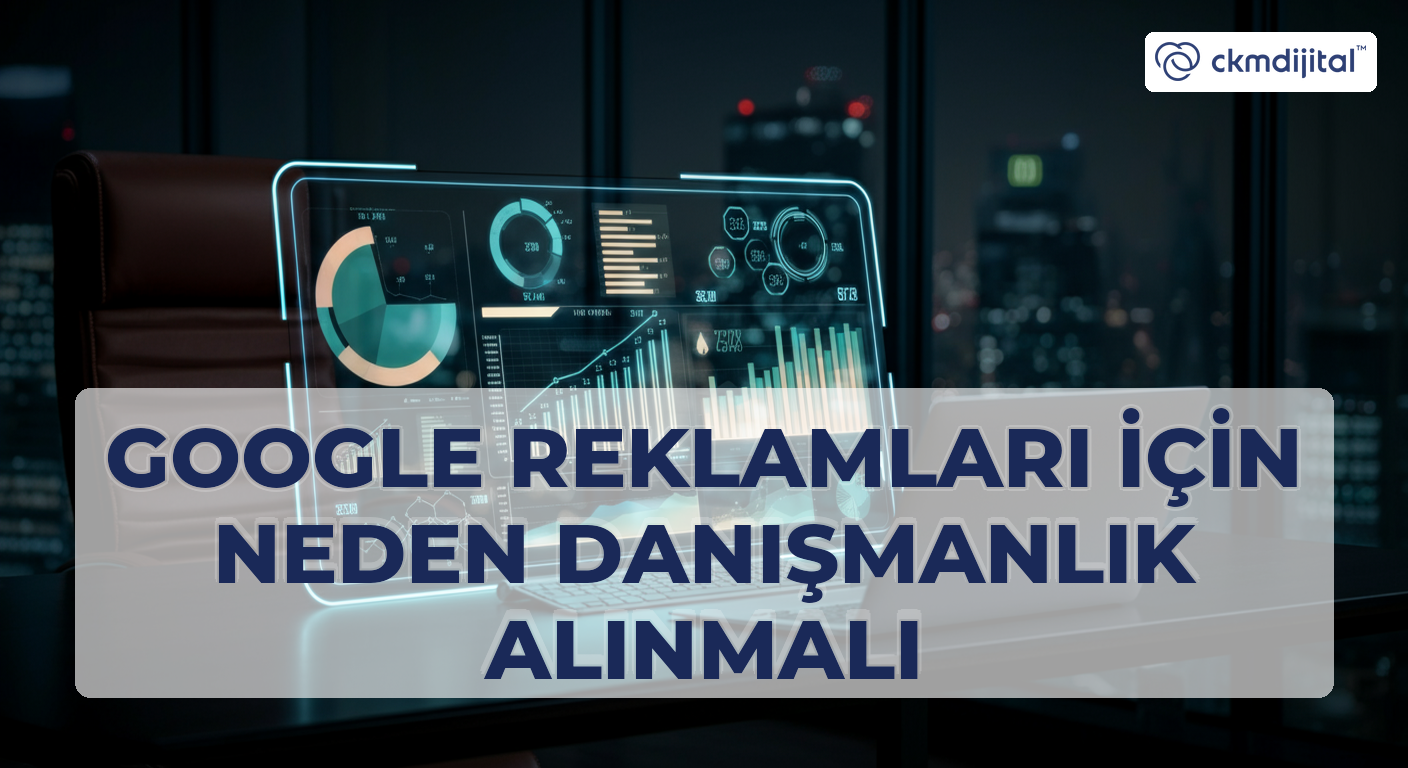 Google Reklamları İçin Neden Danışmanlık Alınmalı