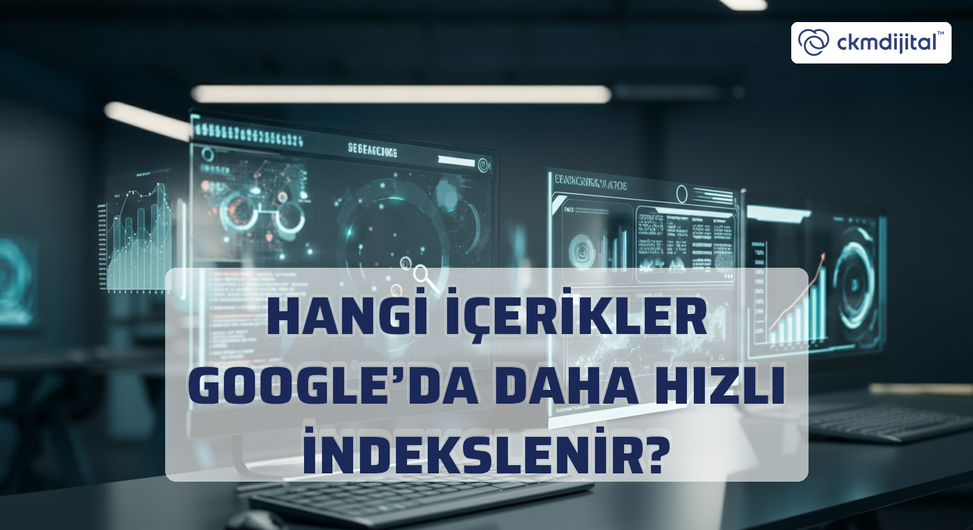 Hangi İçerikler Google’da Daha Hızlı İndekslenir?