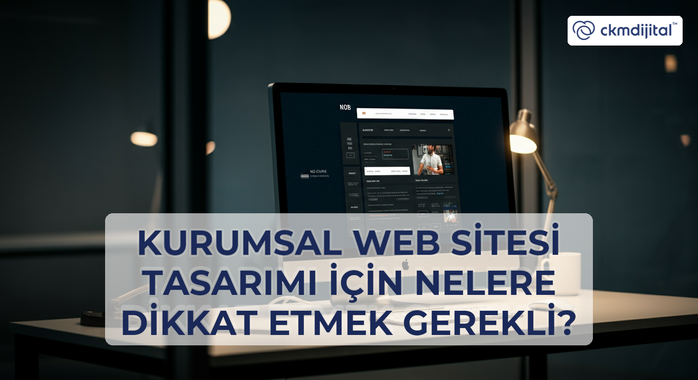 Kurumsal Web Sitesi Tasarımı İçin Nelere Dikkat Etmek Gerekli?